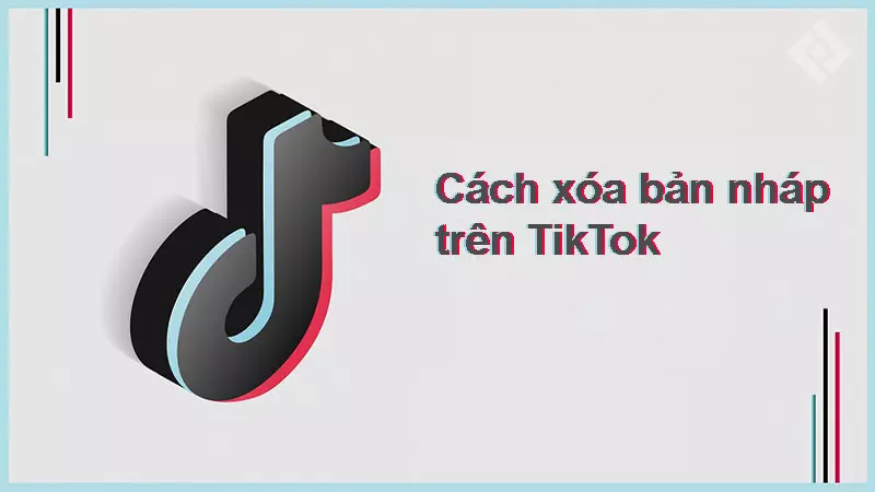 Cách xóa bản nháp trên TikTok