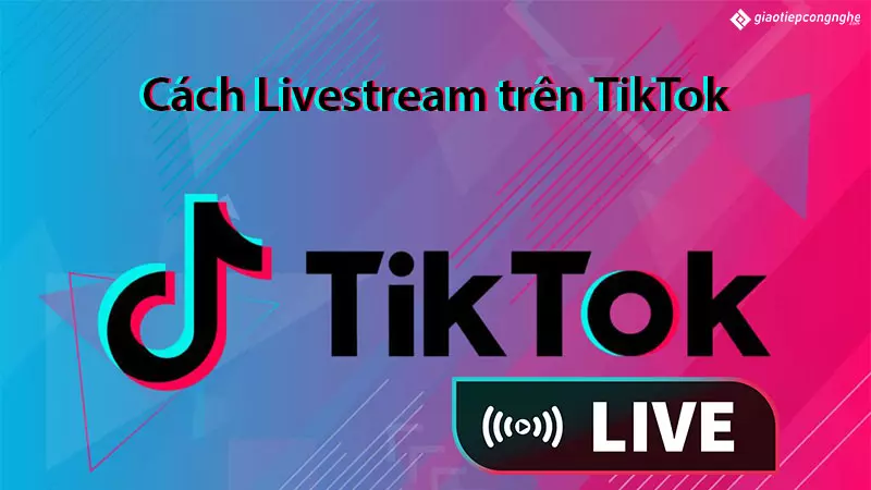 Cách Livetream trên TikTok