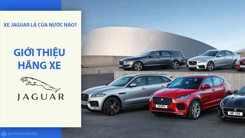 Tìm hiễu hãng xe Jaguar - Xe Jaguar của nước nào?